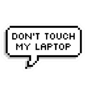 don't touch my laptop